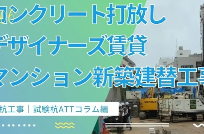 杭工事試験杭ATTコラム編｜コンクリート打放しデザイナーズ賃貸マンション新築建替え建設事例新宿区市ヶ谷part6